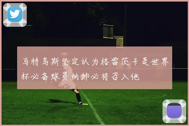 马特乌斯坚定认为格雷茨卡是世界杯必备球员纳帅必将召入他