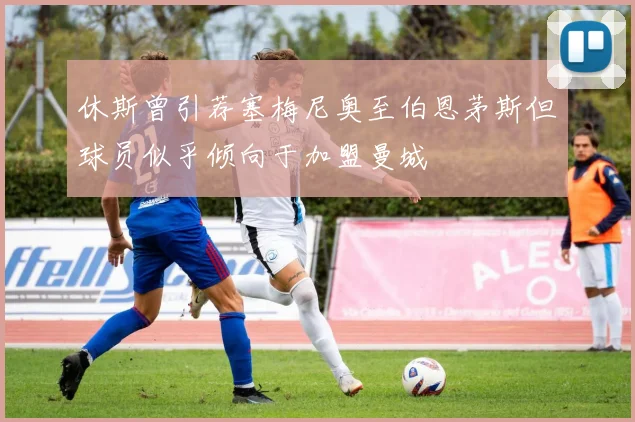 休斯曾引荐塞梅尼奥至伯恩茅斯但球员似乎倾向于加盟曼城