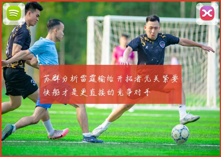 苏群分析雷霆输给开拓者无关紧要快船才是更直接的竞争对手